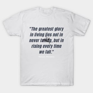 "The greatest glory in living lies not in never falling, but in rising every time we fall." - Nelson Mandela Motivational Quote T-Shirt